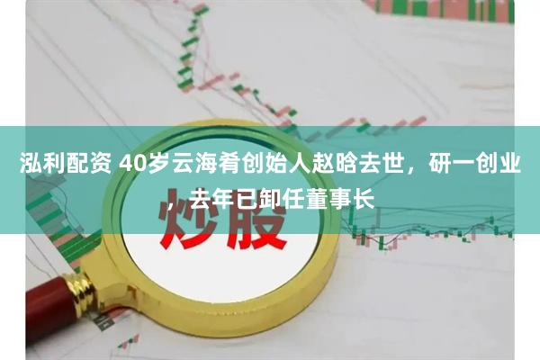 泓利配资 40岁云海肴创始人赵晗去世，研一创业，去年已卸任董事长